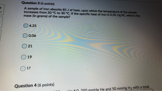 Question 3 (6 points) A sample of iron absorbs 85 J of heat, upon which the temperature of the sample increases from 20°C to