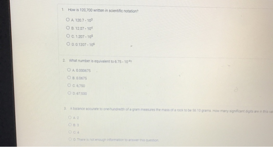 1. How is 120,700 written in scientific notation? O A. 120.7.10 O 8.12.07.10 O C. 1.207.105 O D. 0.1207.10 2. What number is