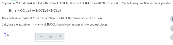 Suppose a 250. ml flask is filled with 1.8 mol of OC1, 0.70 mol of BroCl and 0.50 mol of BrCl. The following reaction becomes
