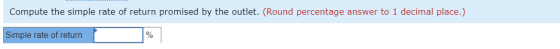 Compute the simple rate of return promised by the outlet. (Round percentage answer to 1 decimal place.) Simple rate of return