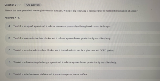 Question 31 FLAG QUESTION Timolol has been prescribed to treat glaucoma for a patient. Which of the following is most accurat