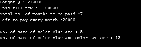 Bought : 240000 Paid till now : 100000 Total no. of months to be paid :7 Left to pay every month :20000 No. of cars of color
