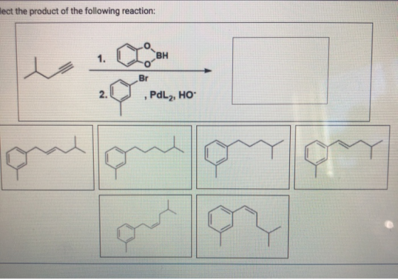 lect the product of the following reaction: 1. BH Br 2. ,PdL, HO