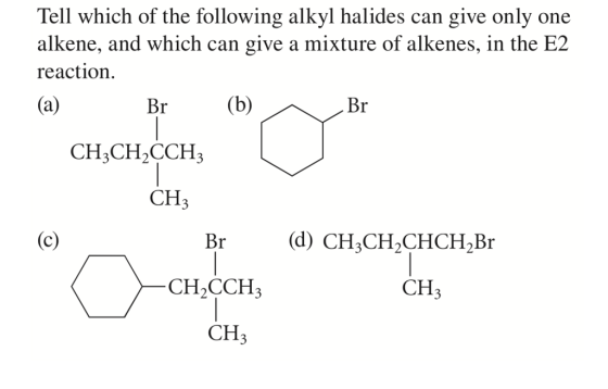 Tell which of the following alkyl halides can give only one alkene, and which can give a mixture of alkenes, in the E2 reaction. Br Br CH3CH2CCH3 CH3 Br (d) CH CH2CHCH2Br 3112 CH2CCH3 CH3 CH3