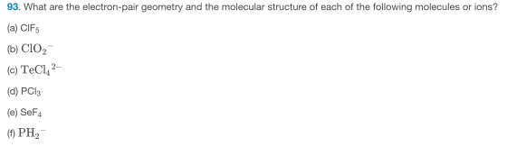 93. What are the electron-pair geometry and the molecular structure of each of the following molecules or ions? (a) CIF5 (b)