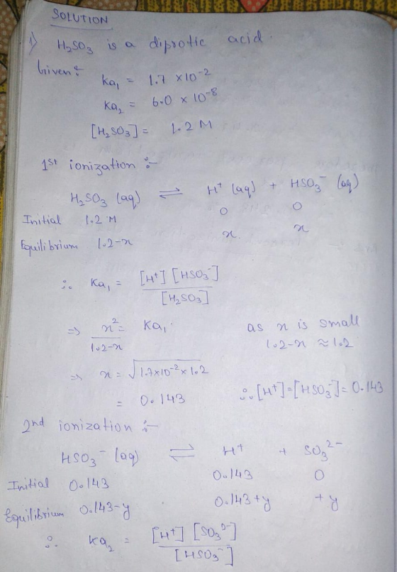 SOLUTION H₂SO3 is a diprotic acid. brivent ka - 1.7 x ka - 6.0 x 10-8 [H₂SO3] 1.2M 1st ionization : H₂SO3 Lag) Hit Laq) + 450