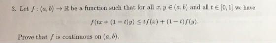 3. Let f : (a,b) +R be a function such that for all x, y € (a, b) and all t € (0.1) we have (tx + (1 - t)y)<tf(x) + (1 - t)f(