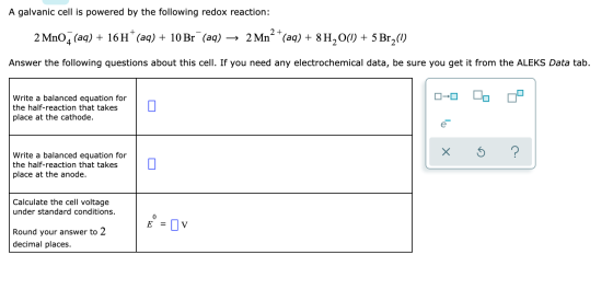A galvanic cell is powered by the following redox reaction: 2 MnO2 (aq) + 16H+ (aq) + 10 Br (aq) 2 Mn² + (aq) + 8 H2O(1) + 5