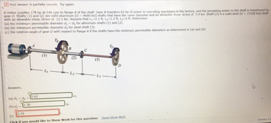 Your answer is partially correct. Try again. A motor supplies 178 ho at 540 rpm to flange A of the shaft. Gear B transfers 63