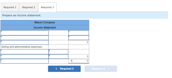 Required 1 Required 2 Required 3 Prepare an income statement. Mason Company Income Statement Selling and administrative expen