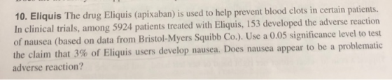 10. Eliquis The drug Eliquis (apixaban) is used to help prevent blood clots in certain patients. In clinical trials, among 59