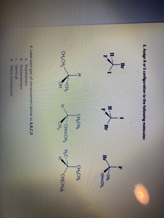 3. Assign R or S configuration to the following molecules: Br F Н. F H- Br CH, Br CHECH, H CH2CH3 CH2CH3 CH, CH, -CHE OH H CH