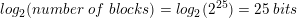 \small log_2(number\;of\;blocks) = log_2(2^{25}) = 25 \;bits