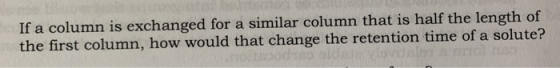 If a column is exchanged for a similar column that is half the length of the first column, how would that change the retentio