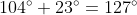 104^{\circ}+23^{\circ}=127^{\circ}