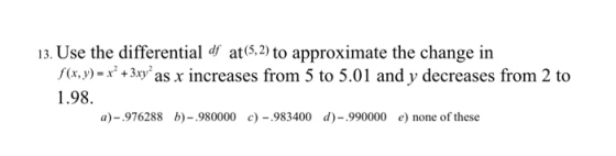 13. Use the differential df at(5,2) to approximate the change in f(x,y) = x² + 3xy’as x increases from 5 to 5.01 and y decrea