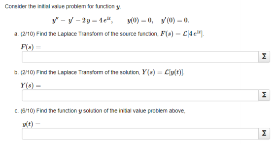 Consider the initial value problem for function y, y – y - 2 y = 4e, y(0) = 0, y(0) = 0. a. (2/10) Find the Laplace Transf