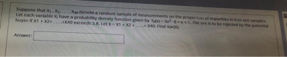 Suppose that X. X. .... Xso denote a random sample of measurements on the proportion of impurities in iron ore samples. Let e