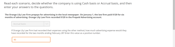 Read each scenario, decide whether the company is using Cash basis or Accrual basis, and then enter your answers to the quest