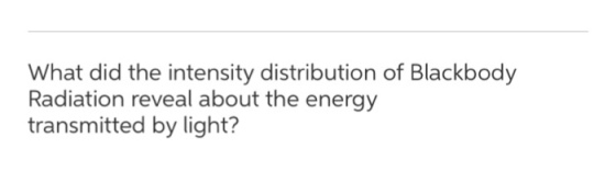 What did the intensity distribution of Blackbodyy Radiation reveal about the energy transmitted by light?