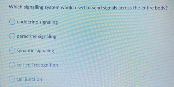 Which signalling system would used to send signals across the entire body? endocrine signaling paracrine signaling synaptic s