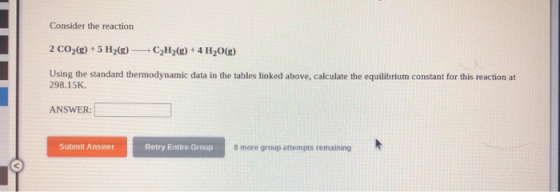 Consider the reaction 2 CO2(g) +5 H2(e) C H2(e) + 4H2O(g) Using the standard thermodynamic data in the tables linked above, c