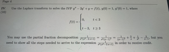 Page 4 IV. (10) Use the Laplace transform to solve the IVP y - 2y + y = f(t), y(0) = 1, 7(0) = 1, where t<3 f(t) = t-3, t3 Y