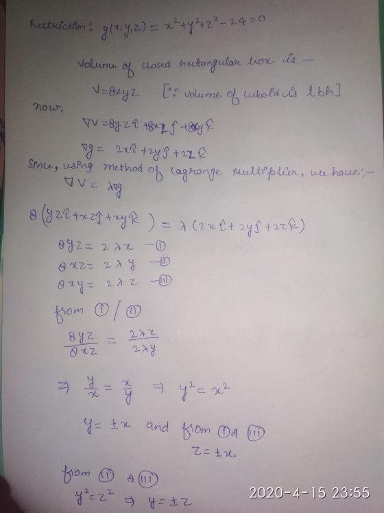 Restriction: 914,7,Z) = x++y+z2-24 = 0 Volume of closed rectangular hox is - V=8eyz [o volume of ubold is lbh] now, TV=8y zł