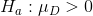 H_a:\mu_D>0