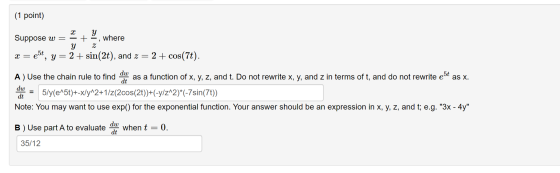(1 point) х Suppose w 9 y + where у 2 + sin(2t), and z = z X = e e5t, y 2 + cos(7t). as X. dw A) Use the chain rule to find a