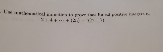 Use mathematical induction to prove that for all positive integers n, 2 + 4 + ... + (2n) = n(n+1).