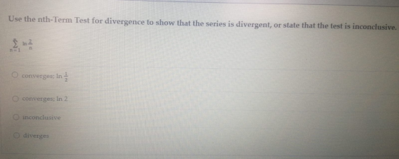 Use the nth-Term Test for divergence to show that the series is divergent, or state that the test is inconclusive. O converge