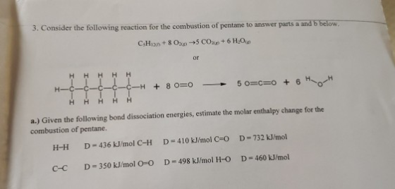 3. Consider the following reaction for the combustion of pentane to answer parts a and b below. CsH1x+8 Op+5 COa+6 H.O or н H