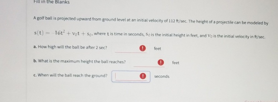 Fill in the Blanks A golf ball is projected upward from ground level at an initial velocity of 112 ft/sec. The height of a pr