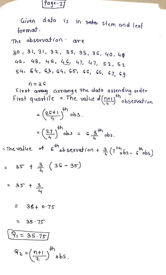Poje-1 Given dato s (n sete, Stem and lea f The observaton are o, 31, 31, 32, 3s, 35, 3с, 40, 4ф 4a, 43. 4S, 4G, 47, 47, S 1, 51 Cirst apeq aranqe the data assendinq ordler First quarlile - The value (n th 4h +h th The value cbservetion+ (7*b- cob) 2 35 + 3 ㄐ 35 75 9,こ3S.TS