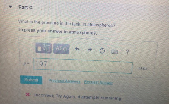 Part What is the pressure in the tank, in atmospheres? Express your answer in atmospheres. VO Alicbm O ? p= 197 atm Submit Pr