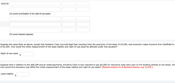 12/31/18 (To record amortization of the right-of-use asset) (To record interest expense) Suppose the same facts as above, exc