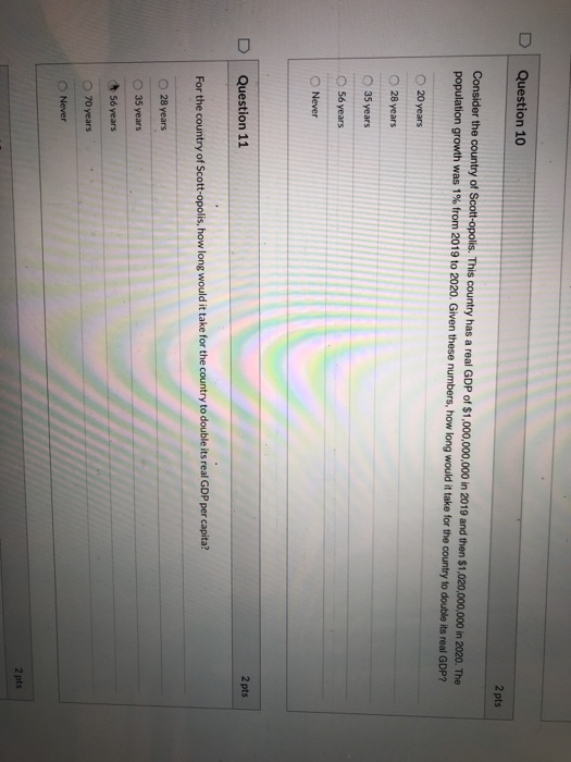 Question 10 2 pts Consider the country of Scott-opolis. This country has a real GDP of $1,000,000,000 in 2019 and then $1,020