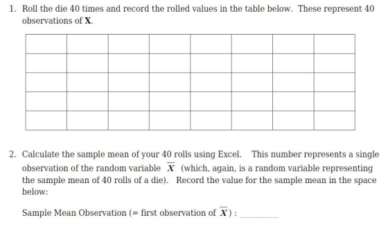 1. Roll the die 40 times and record the rolled values in the table below. These represent 40 observations of X. 2. Calculate