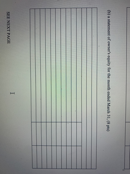 (b) a statement of owners equity for the month ended March 31, (8 pts) I SEE NEXT PAGE