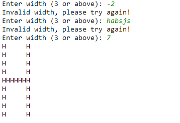 Enter width (3 or above): -2 Invalid width, please try again! Enter width (3 or above): habsjs Invalid width, please try agai