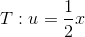 T:u=\frac{1}{2}x