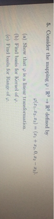 5. Consider the mapping :R3 → R3 defined by (21,22, 3) = (x + 22,0,33 - 33). (a) Show that w is a linear transformation. (b)