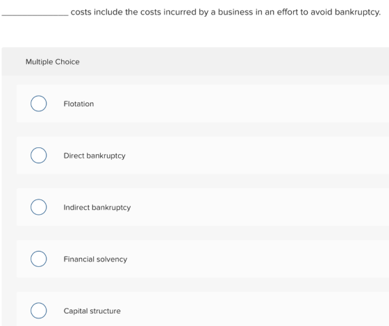 costs include the costs incurred by a business in an effort to avoid bankruptcy. Multiple Choice 0 Flotation Flotation 0 Dire