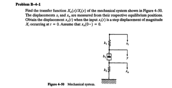 Problem B-4-1 Find the transfer function X (s)/X/(s) of the mechanical system shown in Figure 4-50. The displacements x; and