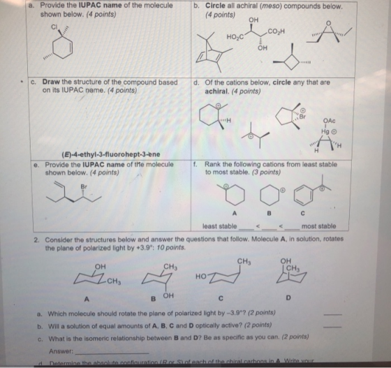 a. Provide the IUPAC name of the molecule shown below. (4 points) b. Circle all achiral (meso) compounds below. (4 points) OH
