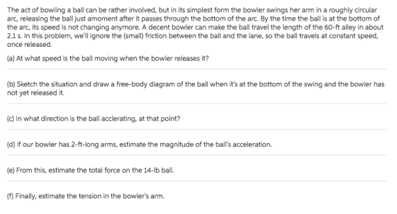 The act of bowling a ball can be rather involved, but in its simplest form the bowler swings her arm in a roughly circular ar