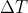\Delta T