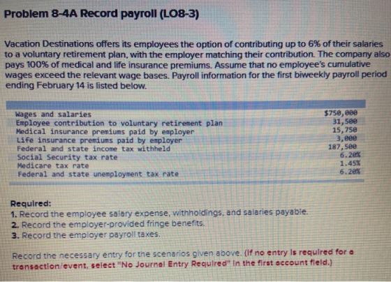 Problem 8-4A Record payroll (LO8-3) Vacation Destinations offers its employees the option of contributing up to 6% of their s