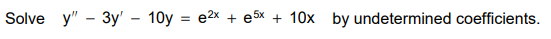 Solve y – 3y - 10y = e2x + 5x + 10x by undetermined coefficients.